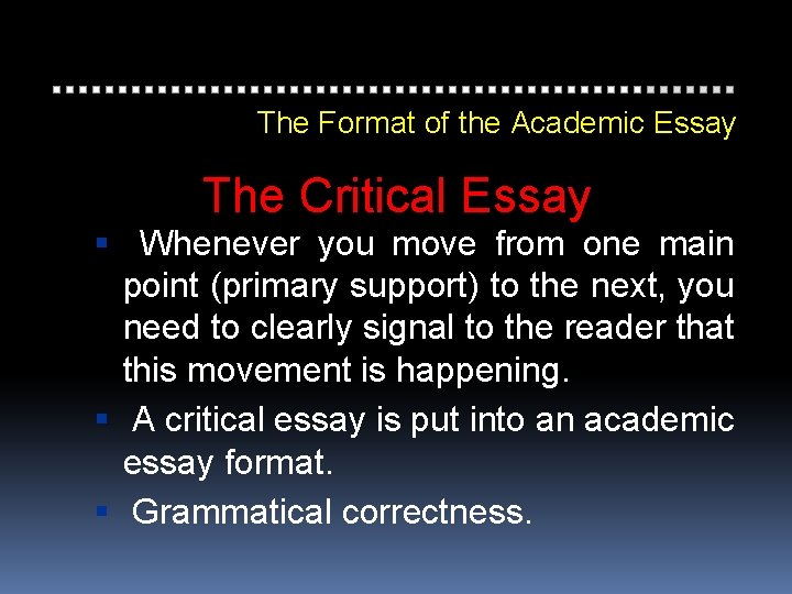 The Format of the Academic Essay The Critical Essay Whenever you move from one