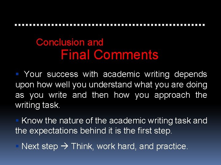 Conclusion and Final Comments Your success with academic writing depends upon how well you