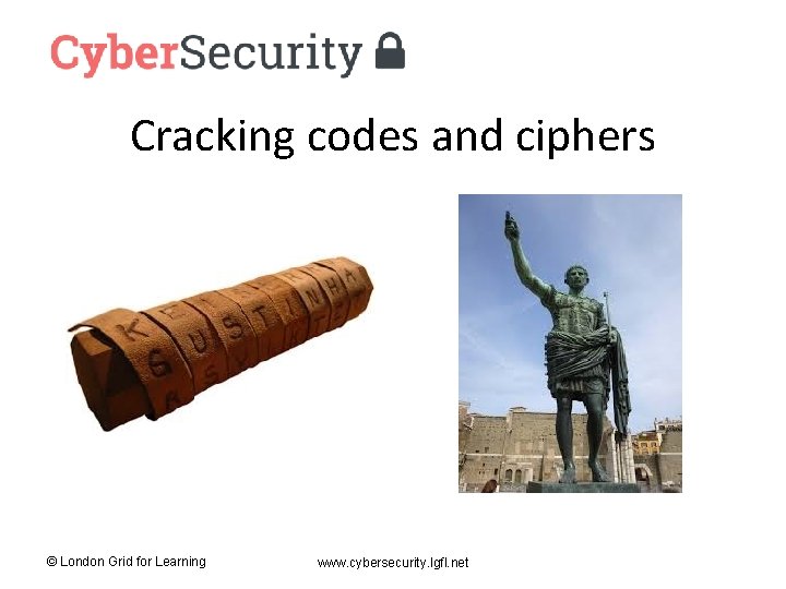 Cracking codes and ciphers © London Grid for Learning www. cybersecurity. lgfl. net 