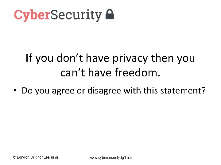 If you don’t have privacy then you can’t have freedom. • Do you agree