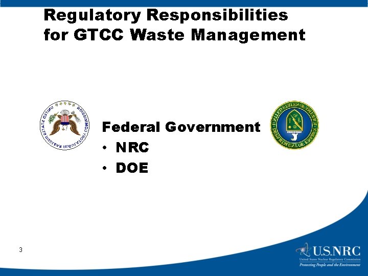 Regulatory Responsibilities for GTCC Waste Management Federal Government • NRC • DOE 3 