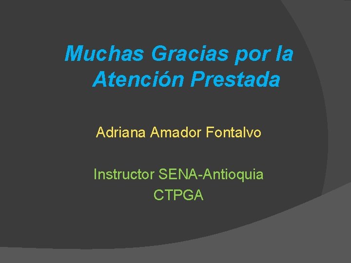 Muchas Gracias por la Atención Prestada Adriana Amador Fontalvo Instructor SENA-Antioquia CTPGA 