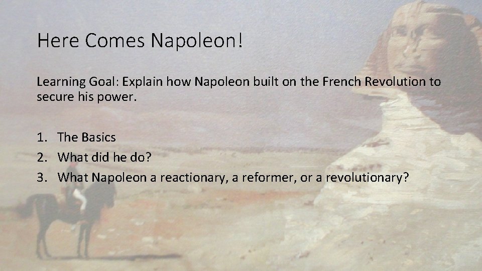 Here Comes Napoleon! Learning Goal: Explain how Napoleon built on the French Revolution to