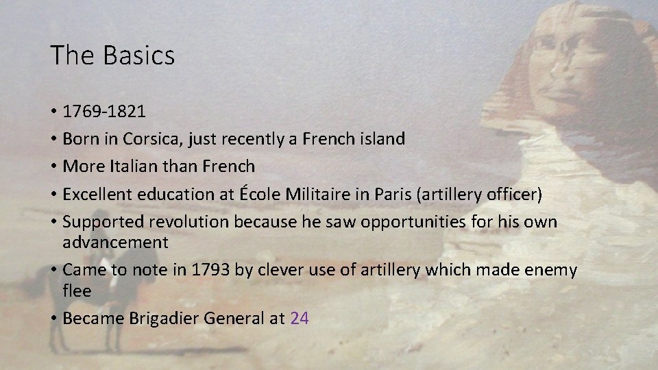 The Basics • 1769 -1821 • Born in Corsica, just recently a French island