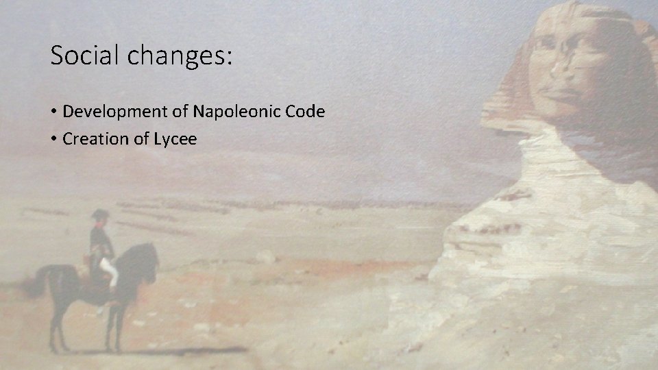 Social changes: • Development of Napoleonic Code • Creation of Lycee 