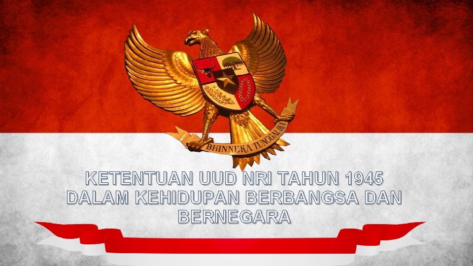 KETENTUAN UUD NRI TAHUN 1945 DALAM KEHIDUPAN BERBANGSA DAN BERNEGARA 