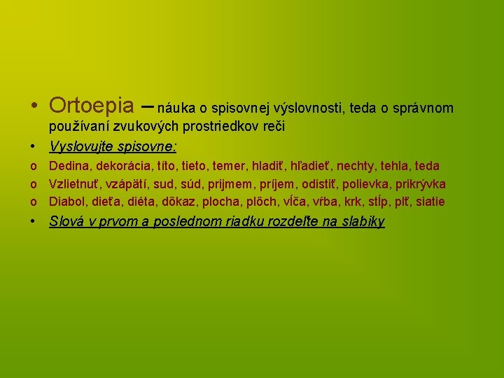  • Ortoepia – náuka o spisovnej výslovnosti, teda o správnom používaní zvukových prostriedkov