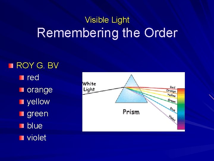 Visible Light Remembering the Order ROY G. BV red orange yellow green blue violet Visible Light Remembering the Order ROY G. BV red orange yellow green blue violet