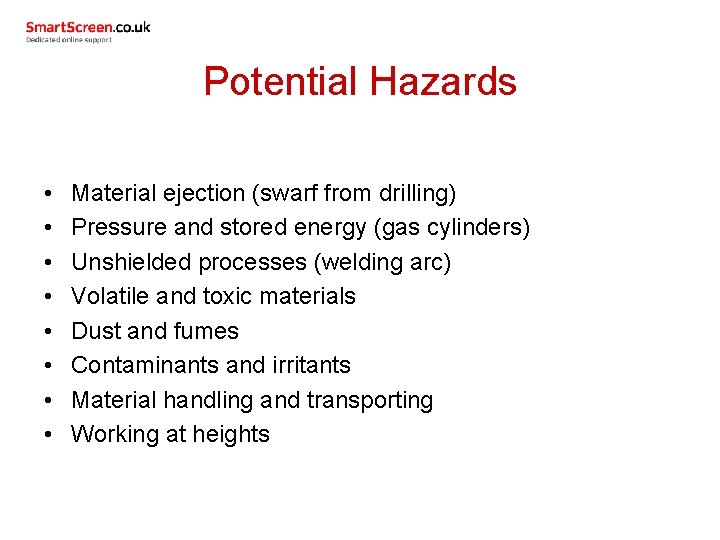 Potential Hazards • • Material ejection (swarf from drilling) Pressure and stored energy (gas