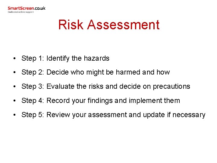 Risk Assessment • Step 1: Identify the hazards • Step 2: Decide who might