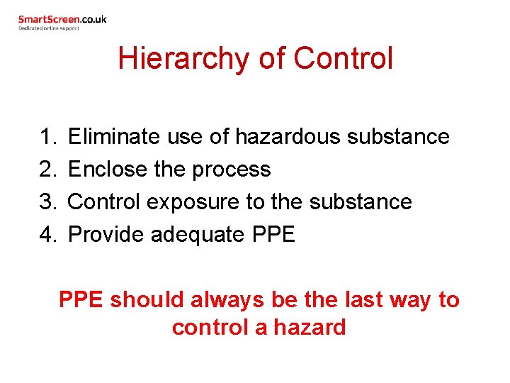 Hierarchy of Control 1. 2. 3. 4. Eliminate use of hazardous substance Enclose the