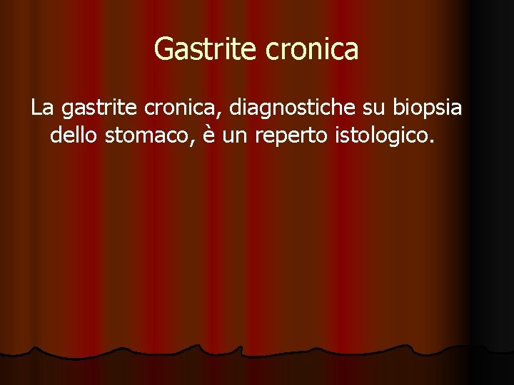 Gastrite cronica La gastrite cronica, diagnostiche su biopsia dello stomaco, è un reperto istologico.