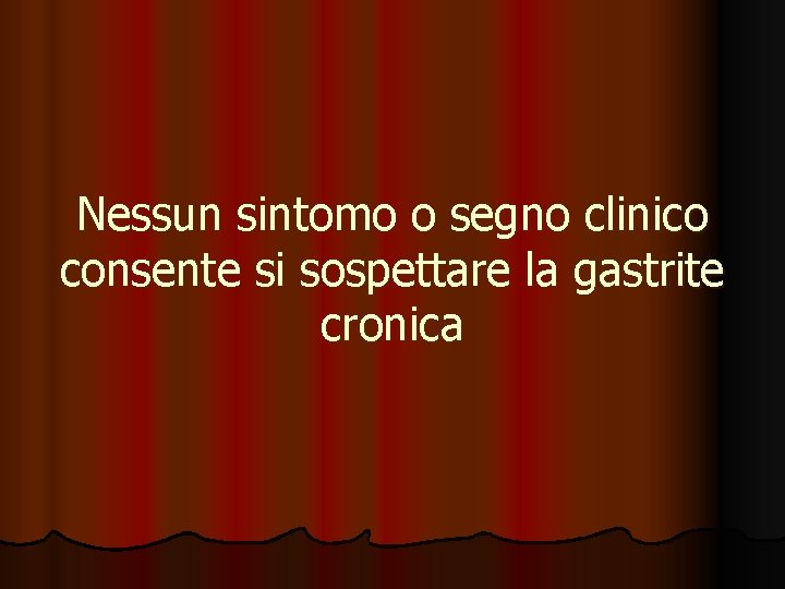 Nessun sintomo o segno clinico consente si sospettare la gastrite cronica 