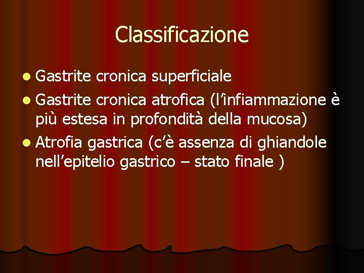 Classificazione l Gastrite cronica superficiale l Gastrite cronica atrofica (l’infiammazione è più estesa in