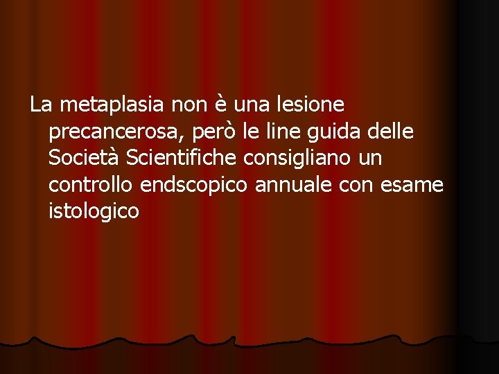 La metaplasia non è una lesione precancerosa, però le line guida delle Società Scientifiche