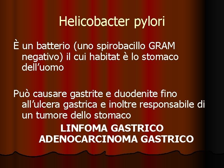 Helicobacter pylori È un batterio (uno spirobacillo GRAM negativo) il cui habitat è lo