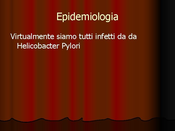 Epidemiologia Virtualmente siamo tutti infetti da da Helicobacter Pylori 