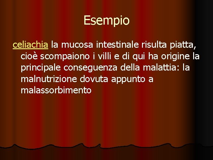 Esempio celiachia la mucosa intestinale risulta piatta, cioè scompaiono i villi e di qui