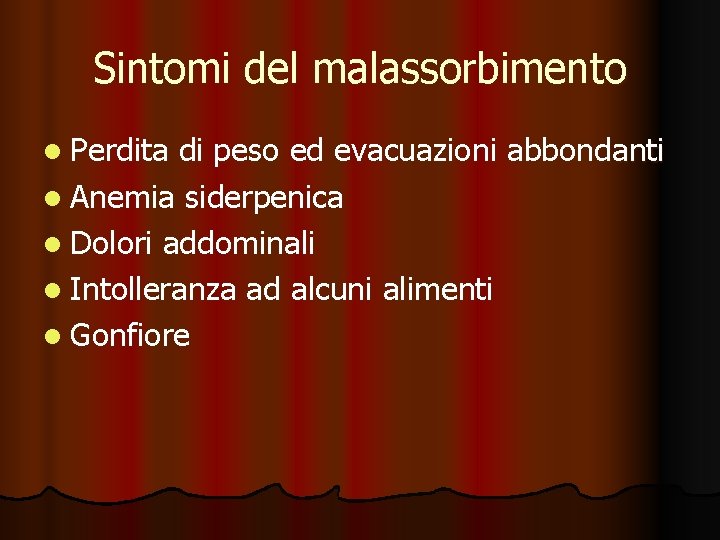 Sintomi del malassorbimento l Perdita di peso ed evacuazioni abbondanti l Anemia siderpenica l