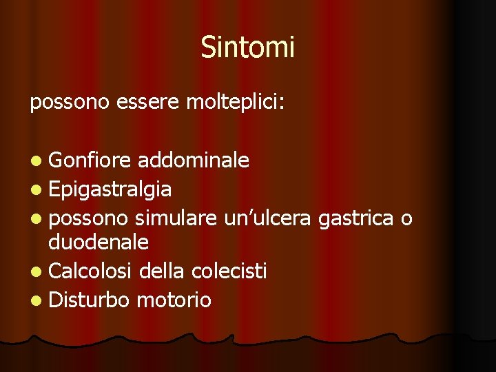 Sintomi possono essere molteplici: l Gonfiore addominale l Epigastralgia l possono simulare un’ulcera gastrica