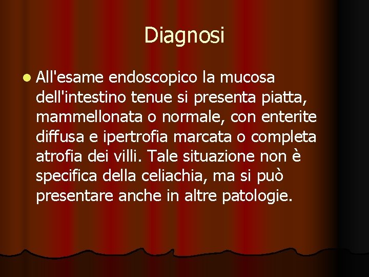 Diagnosi l All'esame endoscopico la mucosa dell'intestino tenue si presenta piatta, mammellonata o normale,