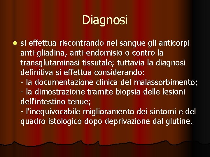 Diagnosi l si effettua riscontrando nel sangue gli anticorpi anti-gliadina, anti-endomisio o contro la