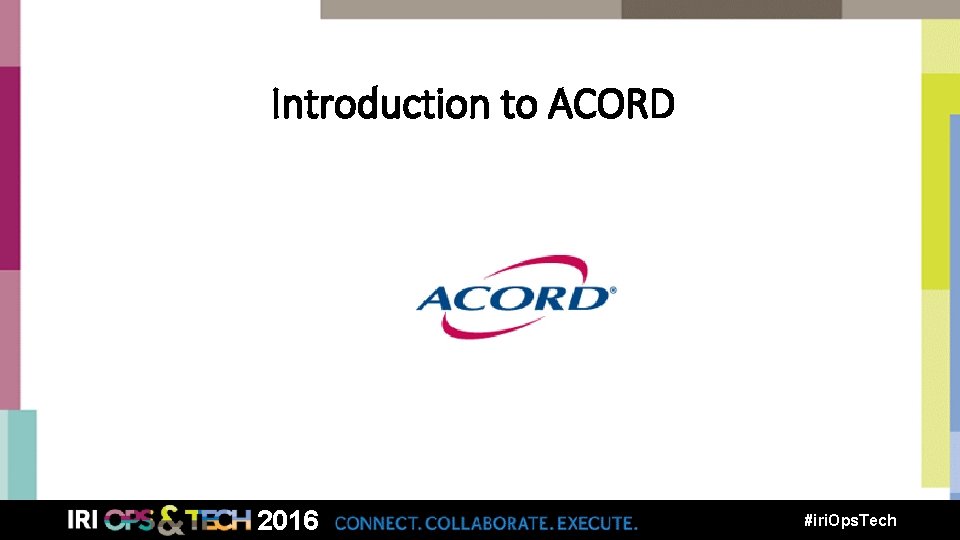 Introduction to ACORD 2016 #iri. Ops. Tech 
