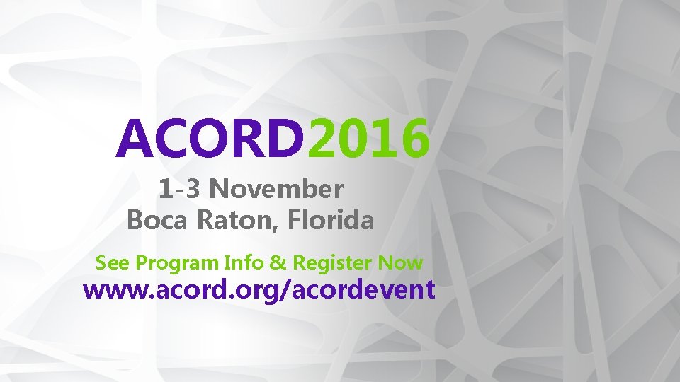 ACORD 2016 1 -3 November Boca Raton, Florida See Program Info & Register Now