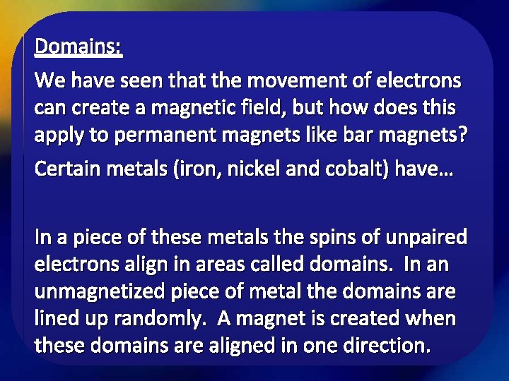 Domains: We have seen that the movement of electrons can create a magnetic field,