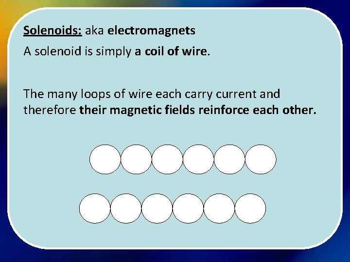 Solenoids: aka electromagnets A solenoid is simply a coil of wire. The many loops