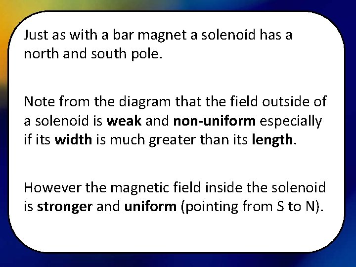 Just as with a bar magnet a solenoid has a north and south pole.