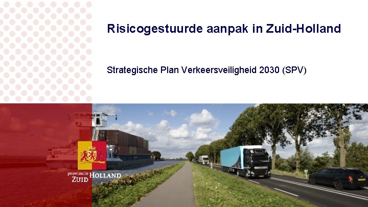 Risicogestuurde aanpak in Zuid-Holland Strategische Plan Verkeersveiligheid 2030 (SPV) 