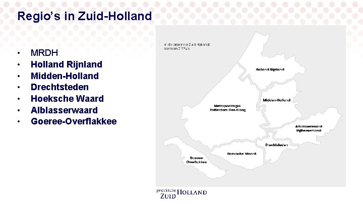 Regio’s in Zuid-Holland • • MRDH Holland Rijnland Midden-Holland Drechtsteden Hoeksche Waard Alblasserwaard Goeree-Overflakkee