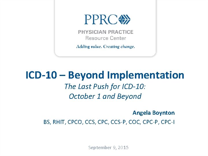 ICD-10 – Beyond Implementation The Last Push for ICD-10: October 1 and Beyond Angela