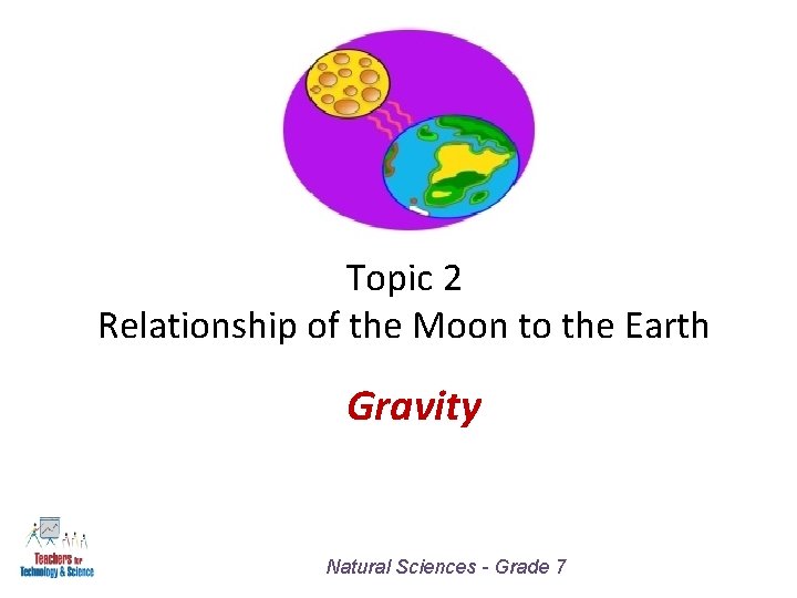 Topic 2 Relationship of the Moon to the Earth Gravity Natural Sciences - Grade