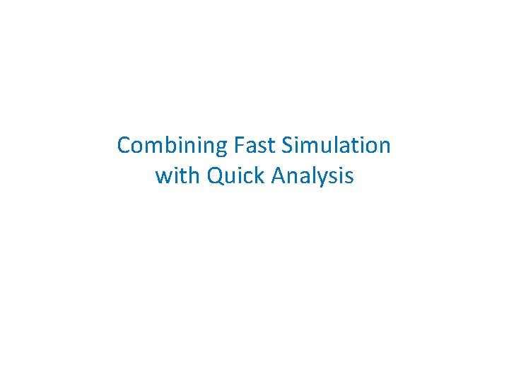 Combining Fast Simulation with Quick Analysis 