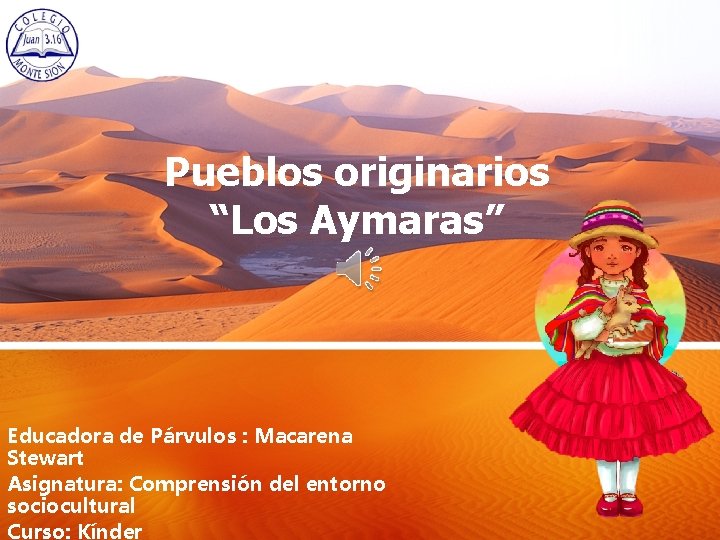 Pueblos originarios “Los Aymaras” Educadora de Párvulos : Macarena Stewart Asignatura: Comprensión del entorno