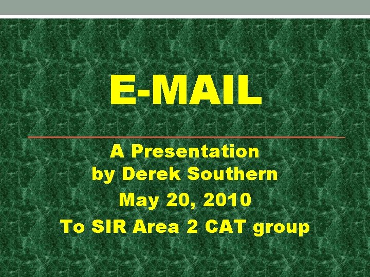 E-MAIL A Presentation by Derek Southern May 20, 2010 To SIR Area 2 CAT