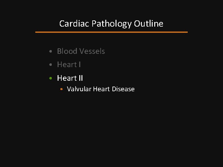 Cardiac Pathology Outline • Blood Vessels • Heart II • Valvular Heart Disease 