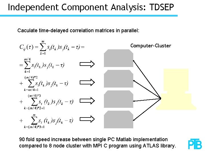 Independent Component Analysis: TDSEP Caculate time-delayed correlation matrices in parallel: Computer-Cluster 90 fold speed