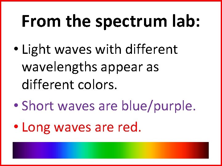 From the spectrum lab: • Light waves with different wavelengths appear as different colors.