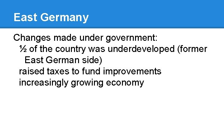 East Germany Changes made under government: ½ of the country was underdeveloped (former East