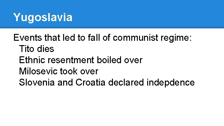 Yugoslavia Events that led to fall of communist regime: Tito dies Ethnic resentment boiled
