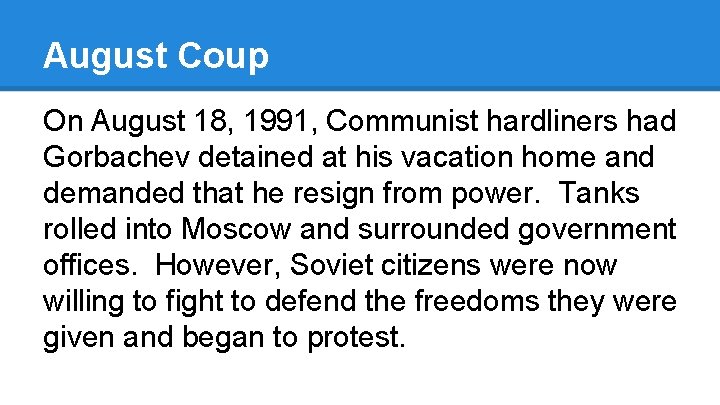 August Coup On August 18, 1991, Communist hardliners had Gorbachev detained at his vacation