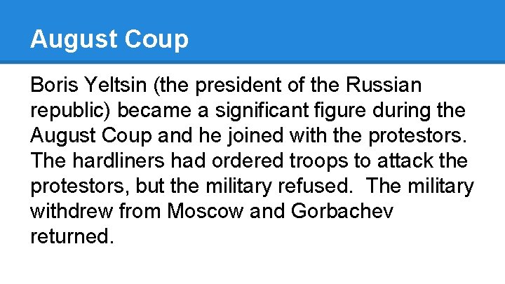 August Coup Boris Yeltsin (the president of the Russian republic) became a significant figure