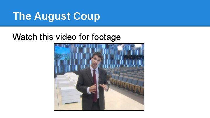 The August Coup Watch this video for footage 