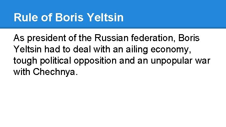 Rule of Boris Yeltsin As president of the Russian federation, Boris Yeltsin had to