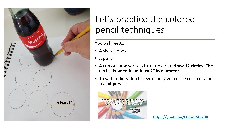 Let’s practice the colored pencil techniques You will need… • A sketch book •