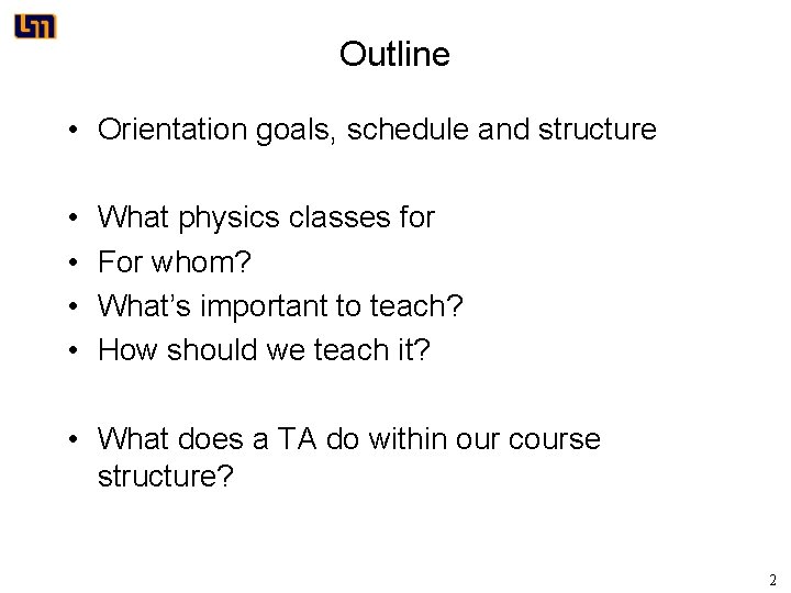 Outline • Orientation goals, schedule and structure • • What physics classes for For
