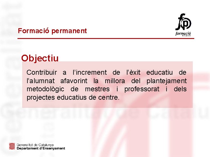 Formació permanent Objectiu Contribuir a l’increment de l’èxit educatiu de l’alumnat afavorint la millora